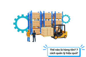 Hàng Tồn Kho Là Gì? 7 Cách Quản Lý Hiệu Quả - Khánh Linh